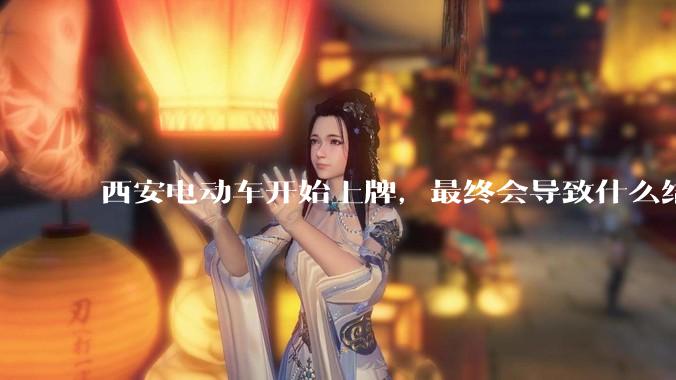 西安电动车开始上牌，最终会导致什么结果？